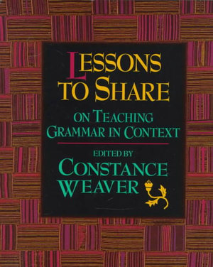 Lessons to Share on Teaching Grammar in Context - Constance Weaver