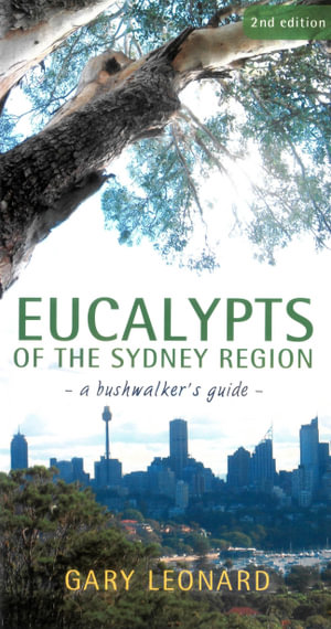 Eucalypts of the Sydney Region : A Bushwalker's Guide - Gary Leonard