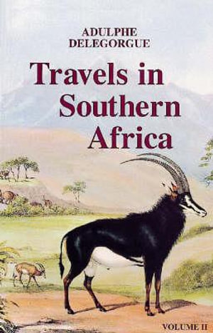 Adulphe Delegorgue's Travels in Southern Africa v. 2 : Killie Campbell Africana Library Publications - Adulphe Delegorgue