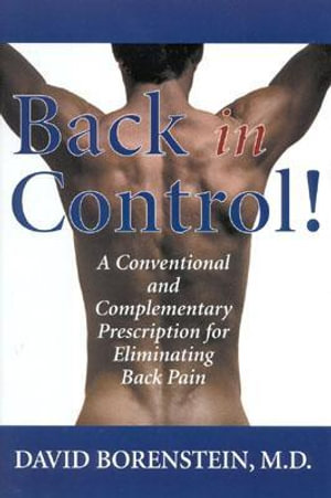 Back in Control : A Conventional and Complementary Prescription for Eliminating Back Pain - David Borenstei