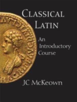 Classical Latin : An Introductory Course - JC McKeown