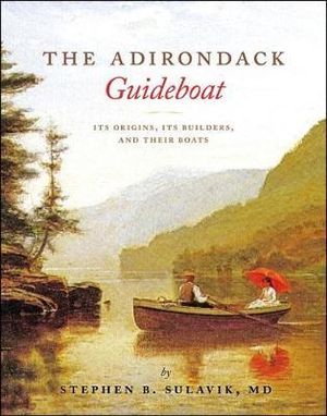 The Adirondack Guideboat : Its Origin, Its Builders, and Their Boats - Stephen B. Sulavik