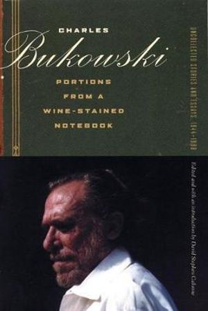 Portions from a Wine-Stained Notebook : Uncollected Stories and Essays, 1944-1990 - Charles Bukowski