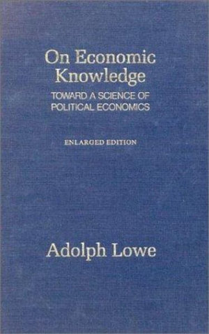 On Economic Knowledge Toward a Science of Political Economics - Adolph Lowe