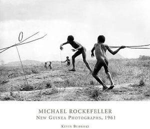 Michael Rockefeller : New Guinea Photographs, 1961 - Kevin Bubriski