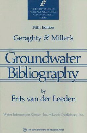 Geraghty & Miller's Groundwater Bibliography, Fifth Edition : Geraghty & Miller Environmental Science & Engineering - Frits  van der Leeden