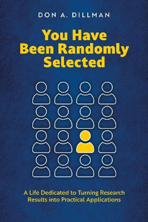 You Have Been Randomly Selected : A Life Dedicated to Turning Research Findings into Practical Applications - Don A. Dillman