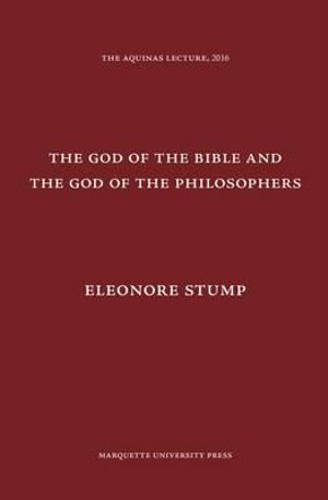 The God of the Bible and the God of the Philosophers : The Aquinas Lecture in Philosophy - Eleonore Stump