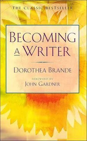 Becoming a Writer : The Classic Bestseller - Dorothea Brande