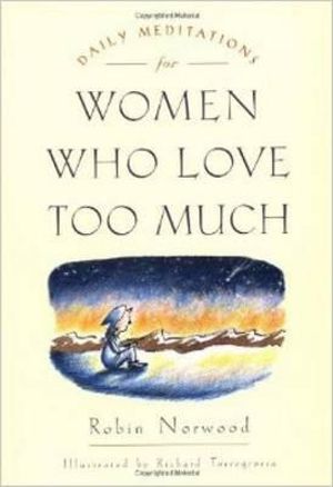 Daily Meditations for Women Who Love Too Much : Women Who Love - Robin Norwood