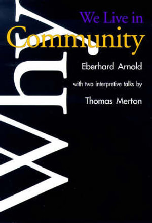 Why We Live in Community : Plough Spiritual Classics: Backpack Classics for Modern Pilgrims - Eberhard Arnold