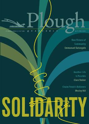 Plough Quarterly No. 25 - Solidarity : Plough Quarterly - James Gurney