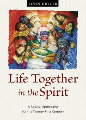 Life Together in the Spirit : A Radical Spirituality for the Twenty-First Century - John Driver