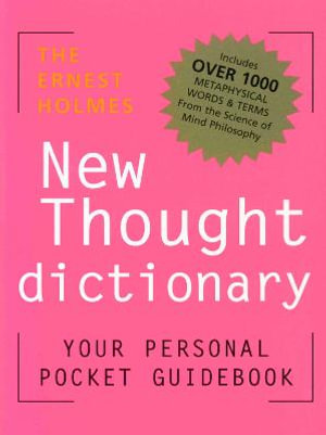 The Ernest Holmes New Thought Dictionary : Your Pocket Guidebook to Religious Science New Ed Dictionary New Thought Terms - Ernest Holmes