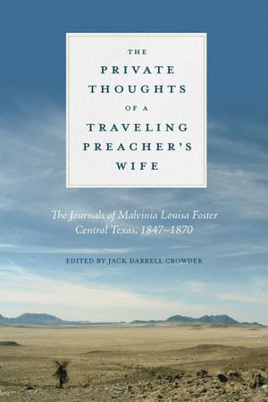 The Private Thoughts of a Traveling Preacher's Wife : The Journals of Malvinia Louisa Foster, Central Texas, 1847-1870 - Jack Crowder