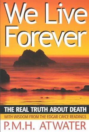 We Live Forever : The Real Truth About Death - P.M.H. Atwater