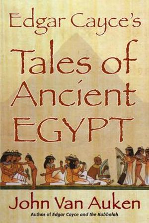 Edgar Cayce's Tales of Egypt - John Van Auken