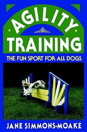 Agility Training : The Fun Sport for All Dogs - Jane Simmons-Moake