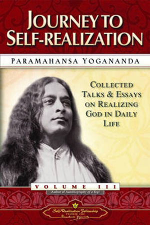 Journey to Self-Realization : Collected Talks and Essays on Realizing God in Daily Life Vol.3 - Paramahansa Yogananda