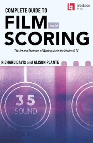 Complete Guide to Film Scoring - 3rd Edition : The Art and Business of Writing Music for Movies and TV - Richard Davis