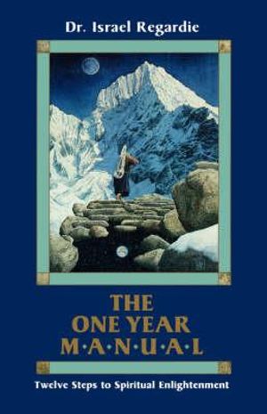 The One Year Manual : Twelve Steps to Spiritual Enlightenment - Israel Regardie