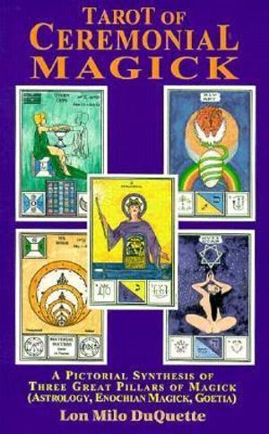 Tarot of Ceremonial Magick : A Pictorial Synthesis of Three Great Pillars of Magick - Lon Milo DuQuette