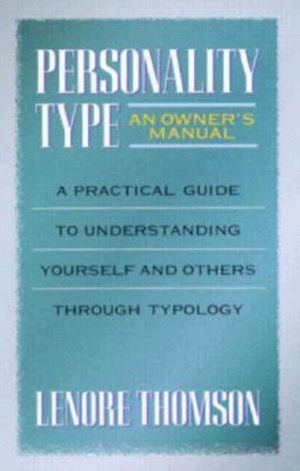 Personality Type: An Owner's Manual : A Practical Guide to Understanding Yourself and Others Through Typology - Lenore Thomson