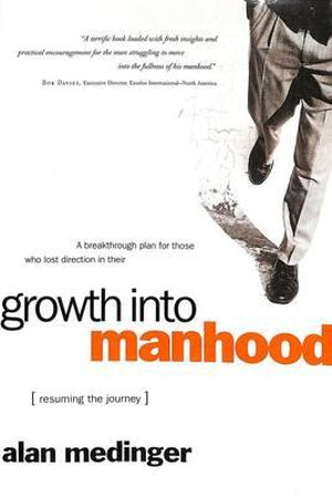 Growth into Manhood : Resuming the Journey - Alan Medinger