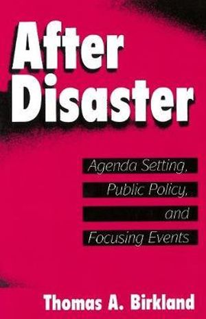 After Disaster : Agenda Setting, Public Policy, and Focusing Events - Thomas A. Birkland