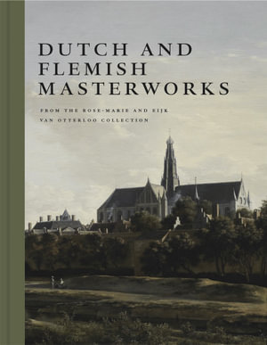 Dutch and Flemish Masterworks from the Rose-Marie and Eijk van Otterloo Collection : A Supplement to Golden - Frederik J. Duparc