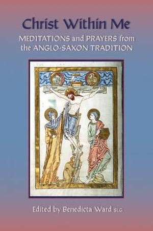 Christ Within Me : Prayers and Meditations from the Anglo-Saxon Tradition - Benedicta Ward, SLG