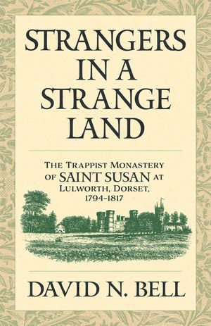 Strangers in a Strange Land : The Trappist Monastery of Saint Susan at Lulworth, Dorset, 1794-1817 - David N. Bell