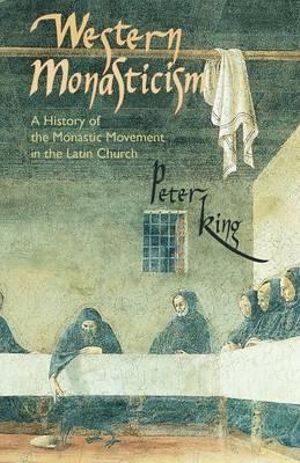 Western Monasticism : A History of the Monastic Movement in the Latin Church Volume 185 - Peter King