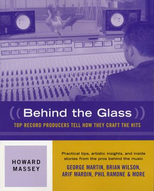 Behind the Glass : Top Record Producers Tell How They Craft the Hits - Howard Massey