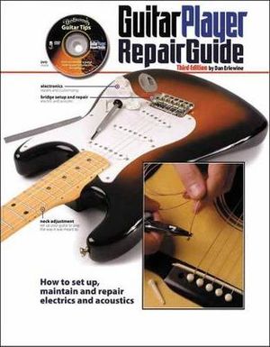 The Guitar Player Repair Guide : How to Set Up, Maintain and Repair Electrics and Acoustics - Dan Erlewine