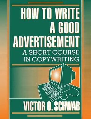 How to Write a Good Advertisement : A Short Course in Copywriting - Victor O Schwab