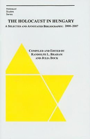 The Holocaust in Hungary : A Selected and Compiled Bibliography: 2000-2007 - Randolph Braham