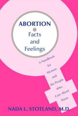 Abortion : Facts and Feelings-A Handbook for Women and the People Who Care About Th - Nada L. Stotland