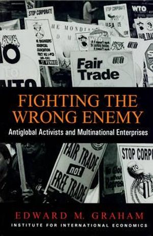 Fighting the Wrong Enemy : Antiglobal Activists and Multinational Enterprises :  Antiglobal Activists and Multinational Enterprises - Edward Graham