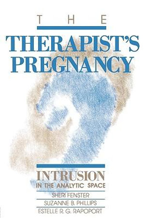 The Therapist's Pregnancy : Intrusion in the Analytic Space - Sheri Fenster