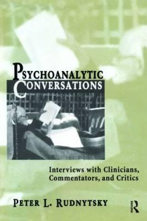 Psychoanalytic Conversations : Interviews with Clinicians, Commentators, and Critics - Peter L. Rudnytsky