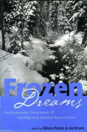 Frozen Dreams : Psychodynamic Dimensions of Infertility and Assisted Reproduction - Allison Rosen