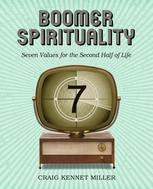 Boomer Spirituality : Seven Values for the Second Half of Life - Craig Kennet Miller