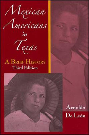 Mexican Americans in Texas : A Brief History - Arnoldo De Leon