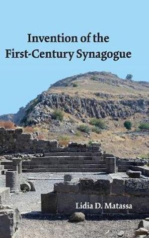 Invention of the First-Century Synagogue : Ancient Near East Monographs - Lidia D. Matassa