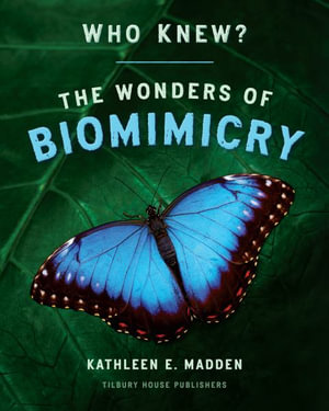 Who Knew? : The Wonders of Biomimicry - Kathleen Madden