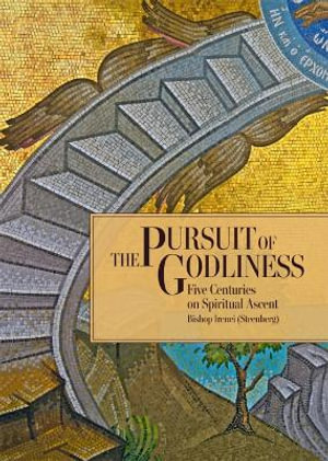 Pursuit of Godliness : Five Centuries on Spiritual Ascent - IRENEI STEENBERG