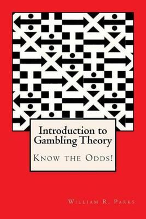 Introduction to Gambling Theory Know the Odds - William R Parks