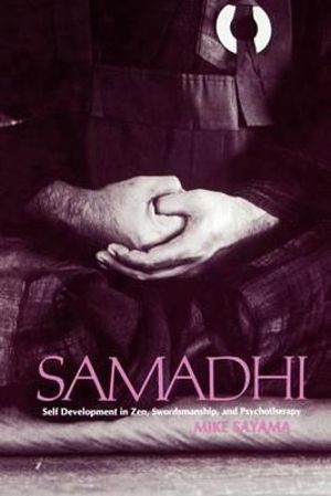 Samādhi : Self Development in Zen, Swordsmanship, and Psychotherapy - Mike Sayama