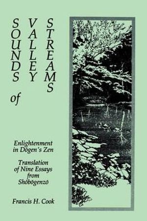 Sounds of Valley Streams : Enlightenment in D?gen's Zen Translation of Nine Essays from Sh?b?genz? - Francis H. Cook